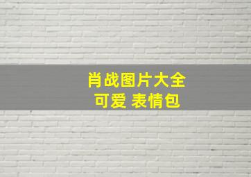 肖战图片大全 可爱 表情包